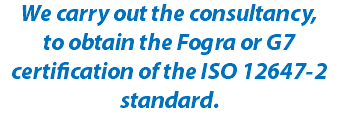 We carry out the consultancy, to obtain the Fogra or G7 certification of the ISO 12647-2 standard.